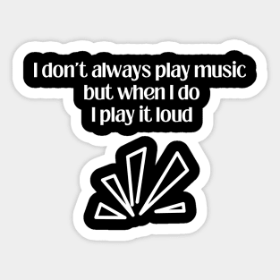 I don´t alaways play music but when I do I play it loud Sticker